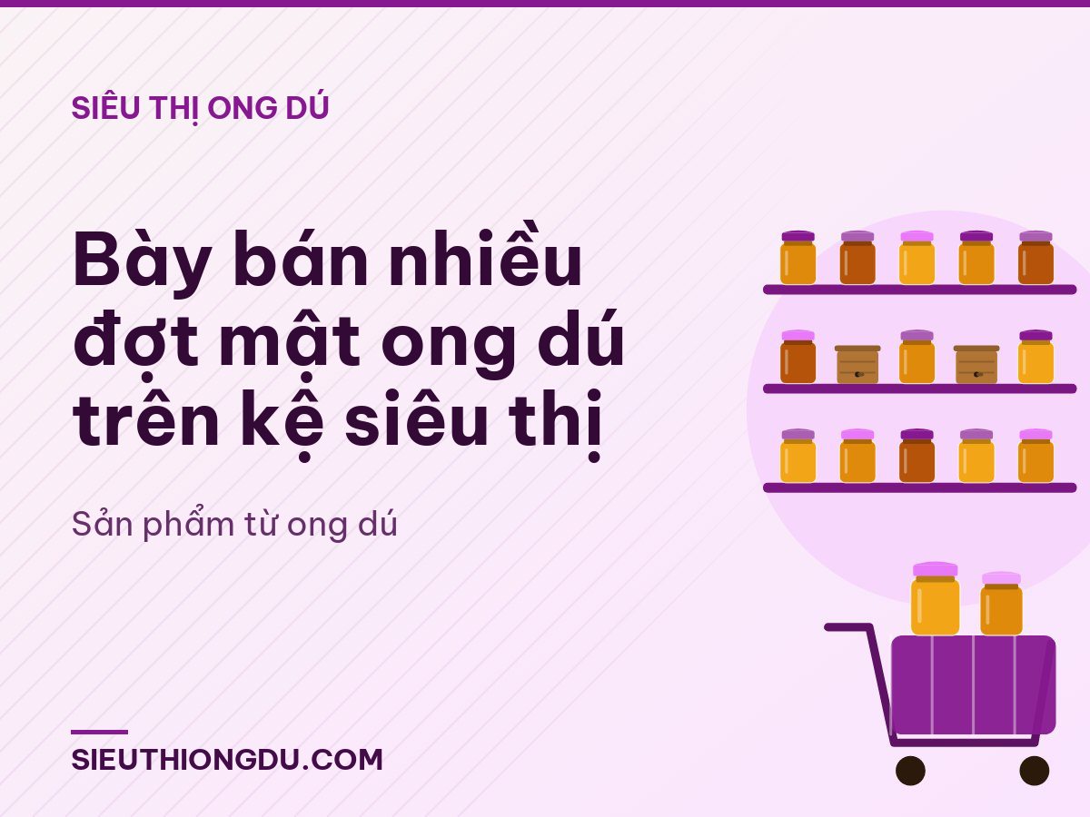 Bày bán nhiều đợt mật ong dú trên kệ siêu thị