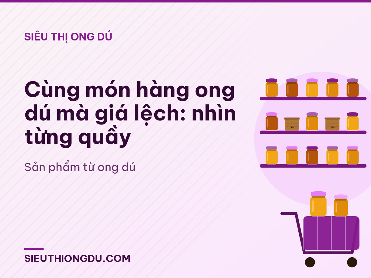 Cùng món hàng ong dú mà giá lệch: nhìn từng quầy
