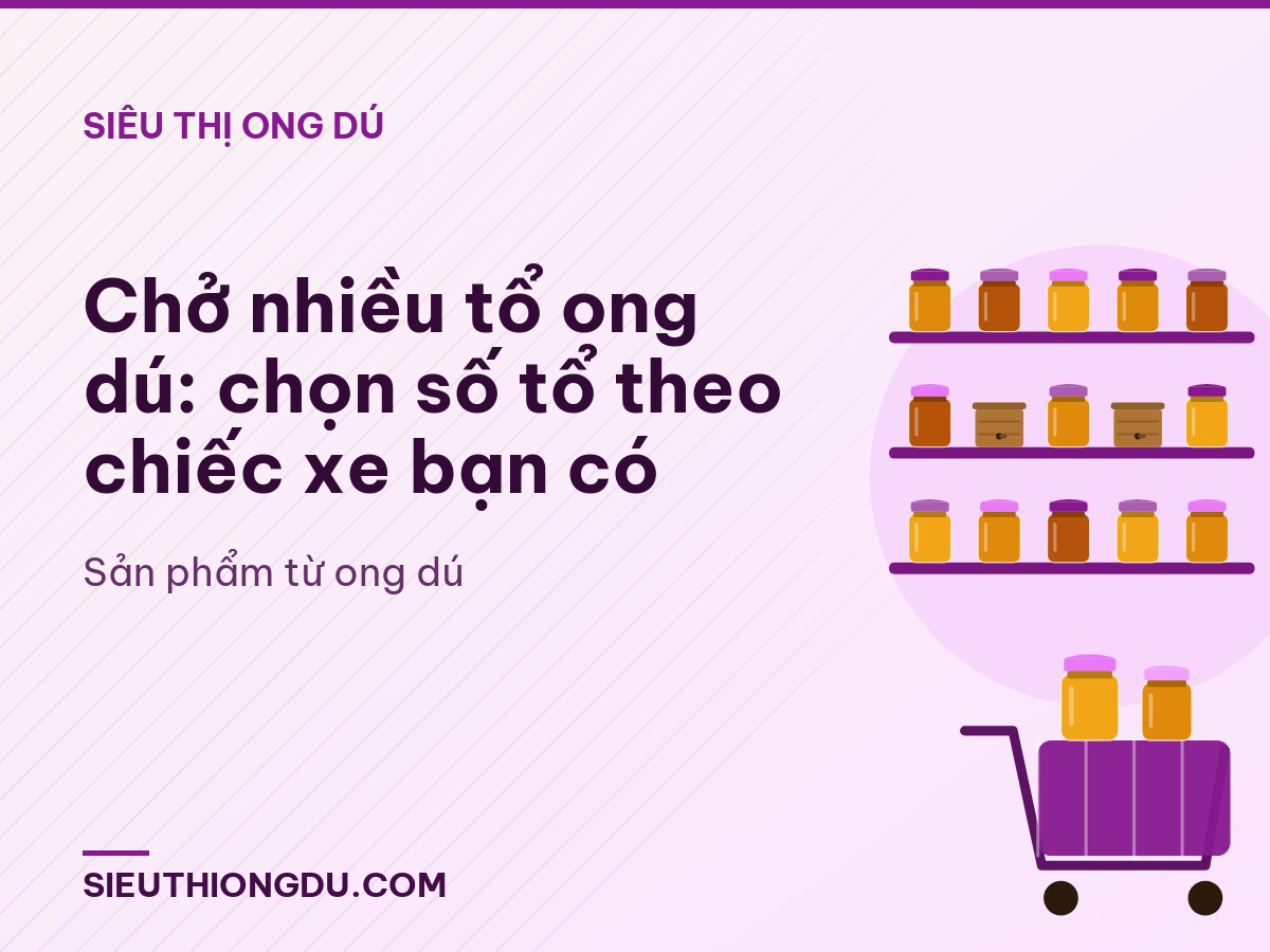 Chở nhiều tổ ong dú: chọn số tổ theo chiếc xe bạn có