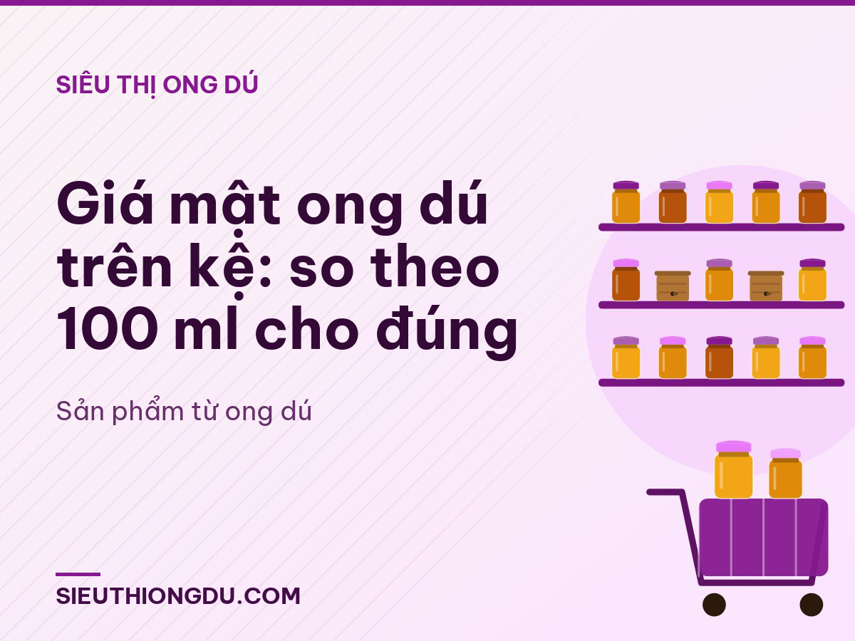 Giá mật ong dú trên kệ: so theo 100 ml cho đúng