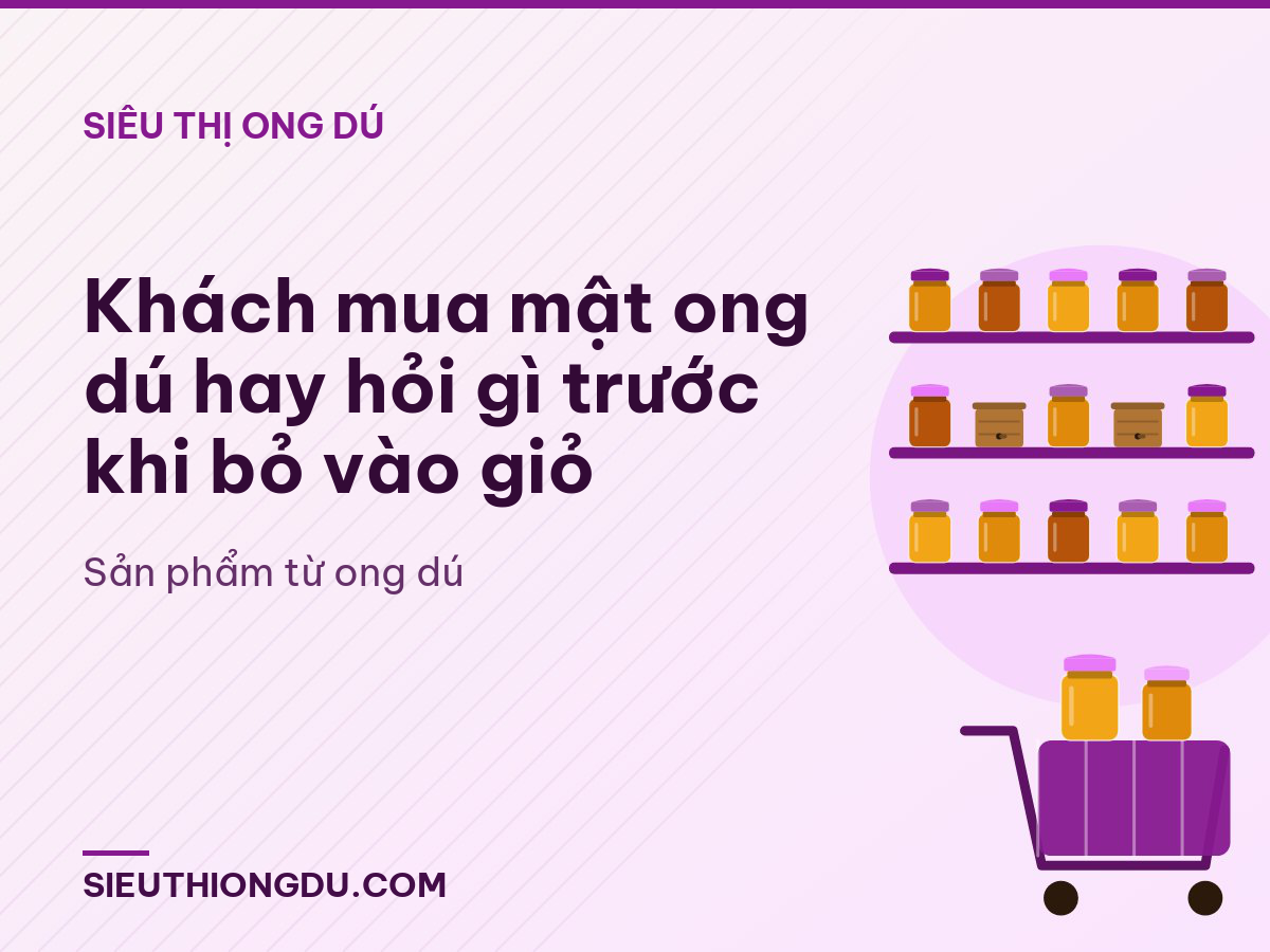 Khách mua mật ong dú hay hỏi gì trước khi bỏ vào giỏ