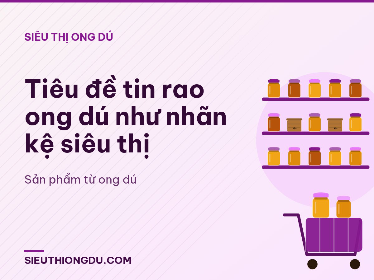 Tiêu đề tin rao ong dú như nhãn kệ siêu thị
