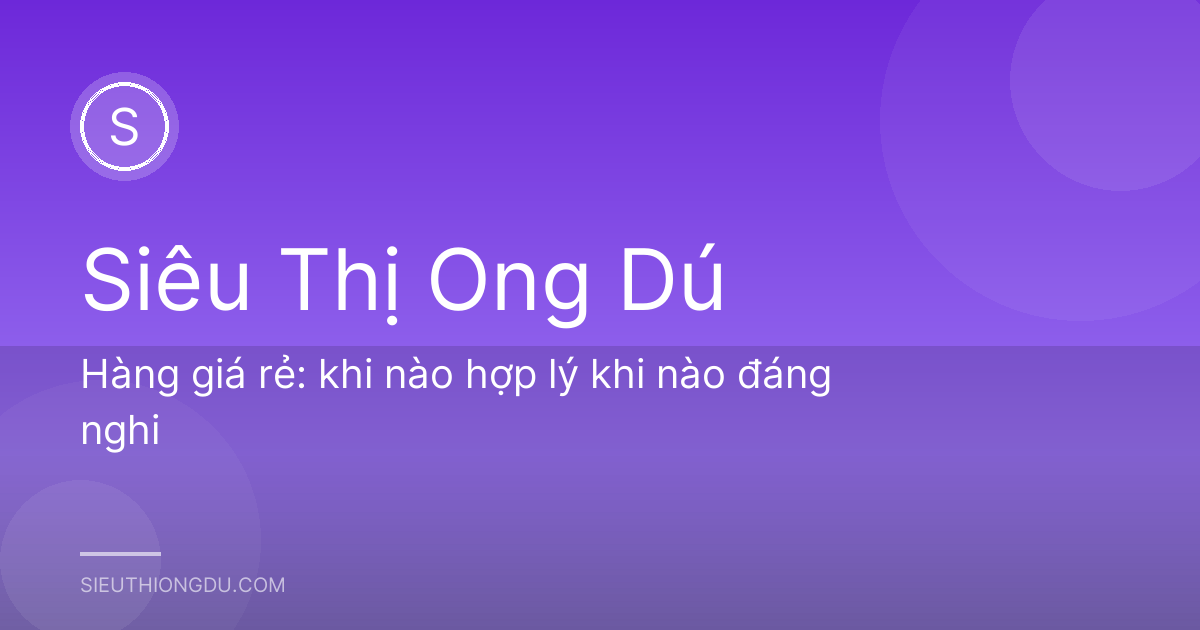 Hàng giá rẻ: khi nào hợp lý khi nào đáng nghi
