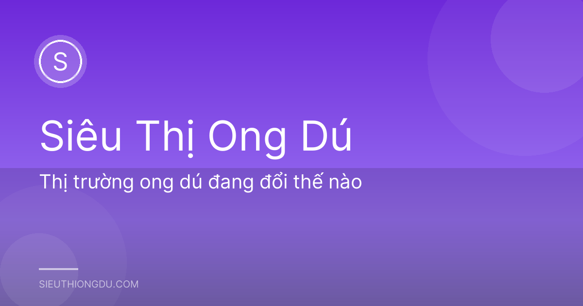 Thị trường ong dú đang đổi thế nào